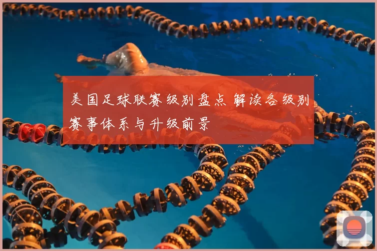 美国足球联赛级别盘点 解读各级别赛事体系与升级前景
