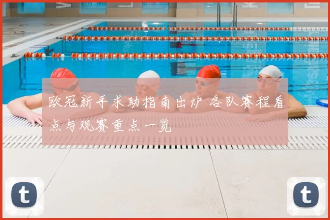 欧冠新手求助指南出炉 各队赛程看点与观赛重点一览