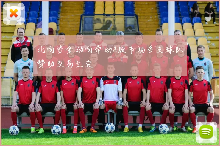 北向资金动向牵动A股市场多支球队赞助交易生变