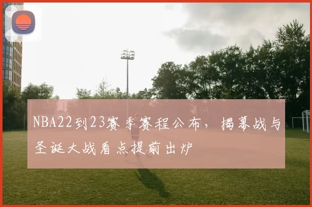 NBA22到23赛季赛程公布，揭幕战与圣诞大战看点提前出炉