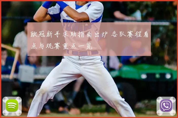 欧冠新手求助指南出炉 各队赛程看点与观赛重点一览