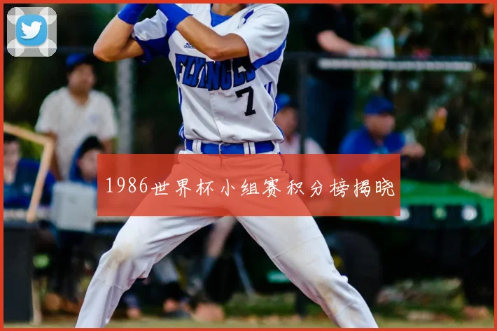 1986世界杯小组赛积分榜揭晓