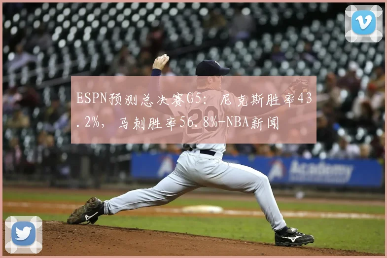 ESPN预测总决赛G5：尼克斯胜率43.2%，马刺胜率56.8%-NBA新闻