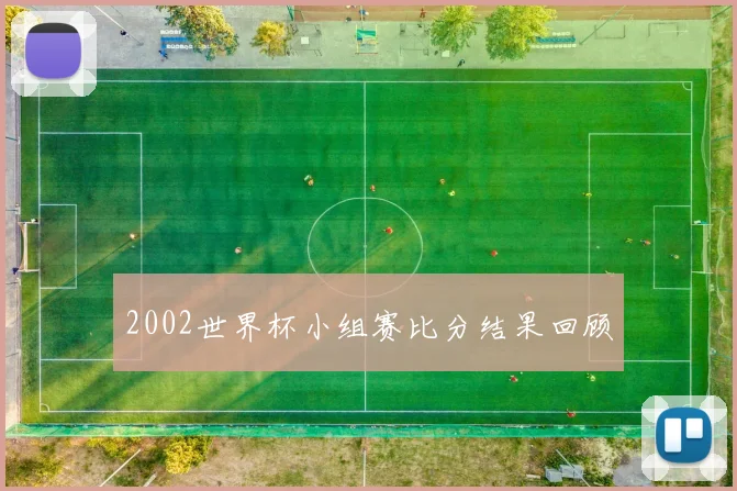 2002世界杯小组赛比分结果回顾
